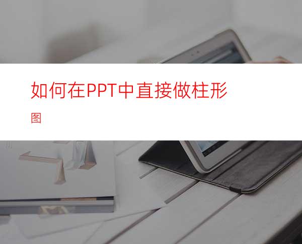 如何在PPT中直接做柱形图