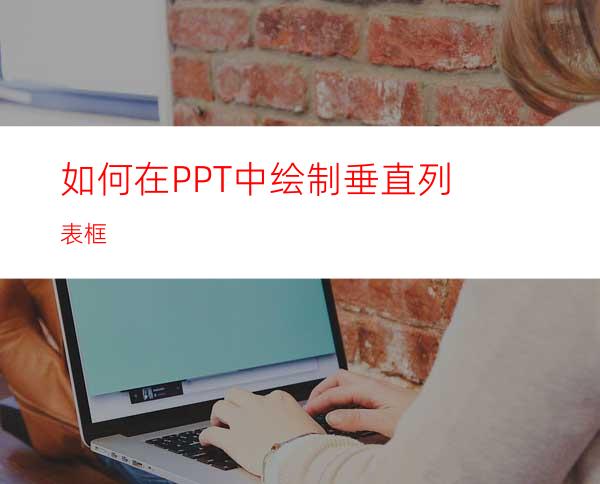 如何在PPT中绘制垂直列表框