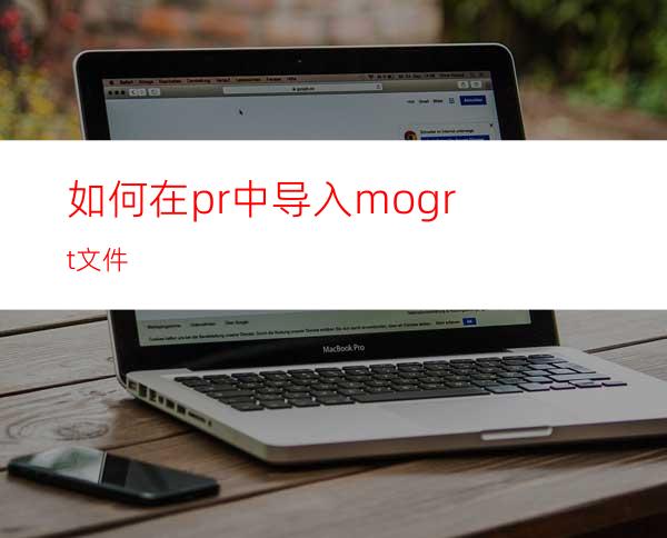 如何在pr中导入mogrt文件