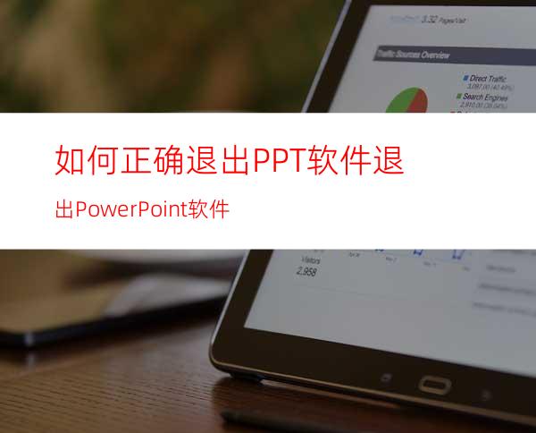 如何正确退出PPT软件退出PowerPoint软件