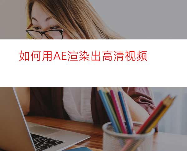 如何用AE渲染出高清视频