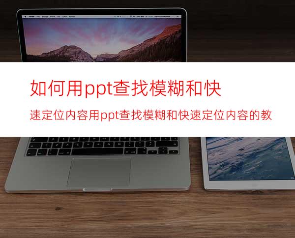 如何用ppt查找模糊和快速定位内容用ppt查找模糊和快速定位内容的教程