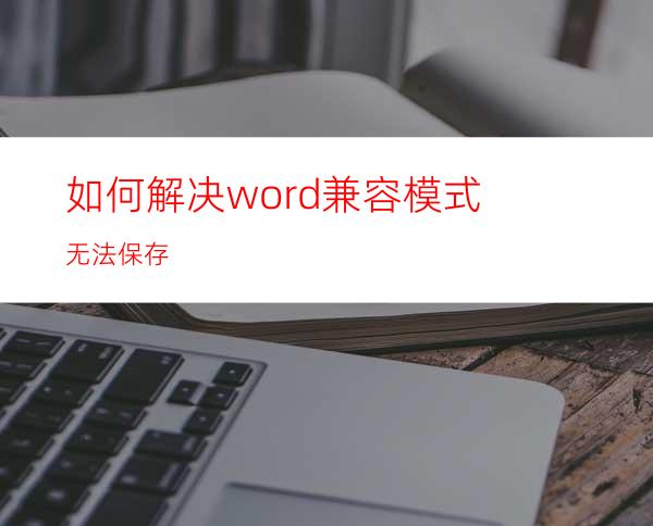 如何解决word兼容模式无法保存