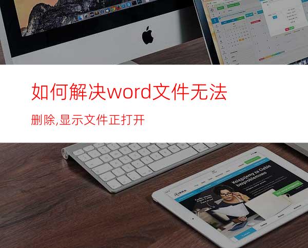 如何解决word文件无法删除,显示文件正打开