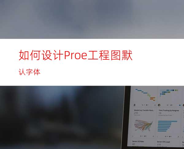 如何设计Proe工程图默认字体