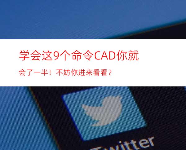 学会这9个命令CAD你就会了一半！不妨你进来看看？