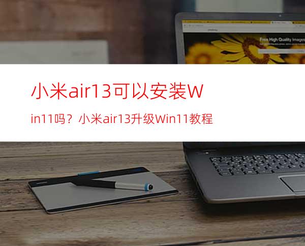 小米air13可以安装Win11吗？小米air13升级Win11教程