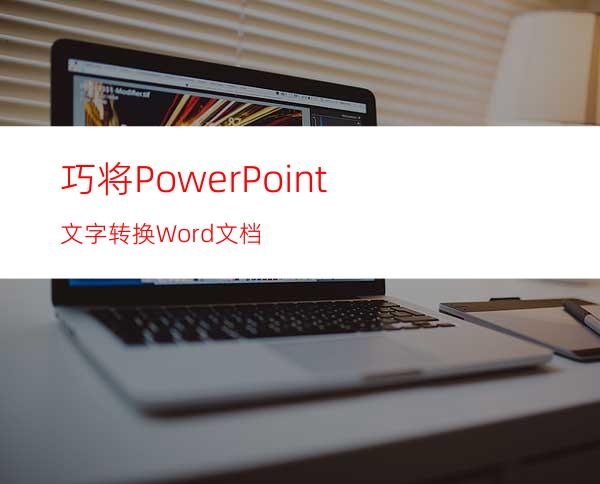 巧将PowerPoint文字转换Word文档