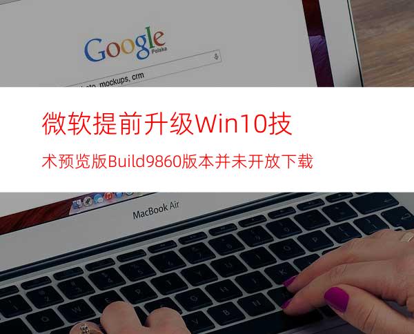 微软提前升级Win10技术预览版Build9860版本并未开放下载