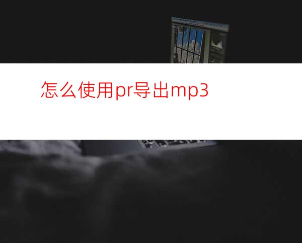 怎么使用pr导出mp3