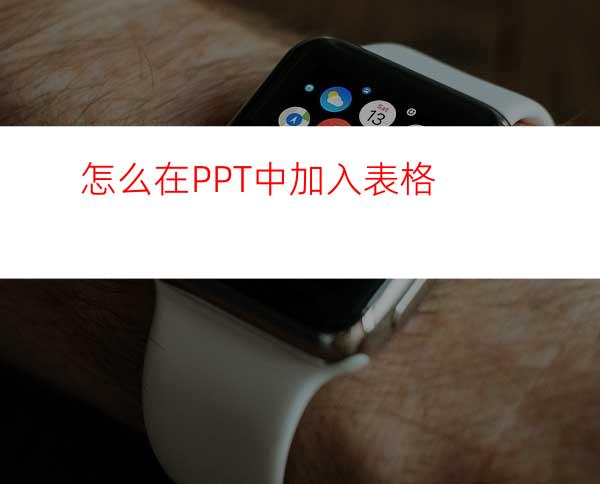 怎么在PPT中加入表格