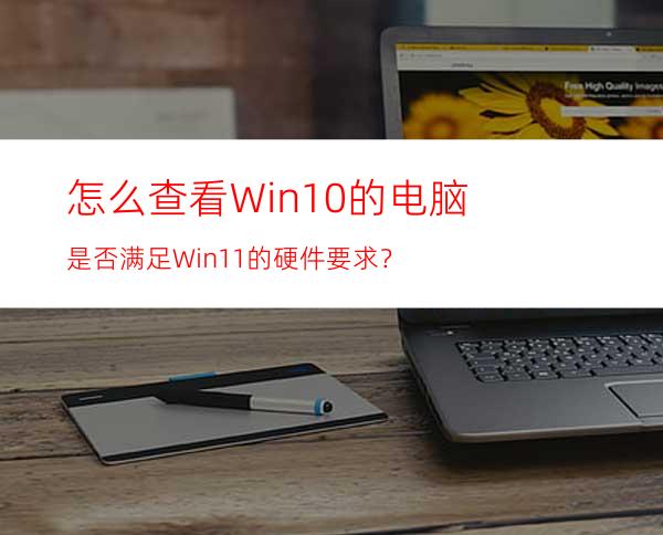 怎么查看Win10的电脑是否满足Win11的硬件要求？