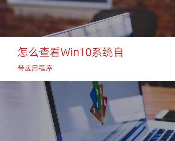 怎么查看Win10系统自带应用程序