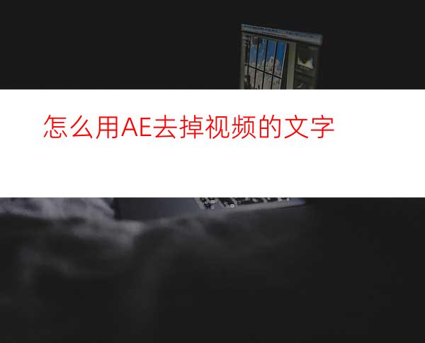 怎么用AE去掉视频的文字