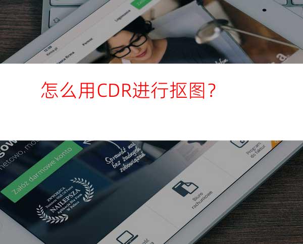 怎么用CDR进行抠图？