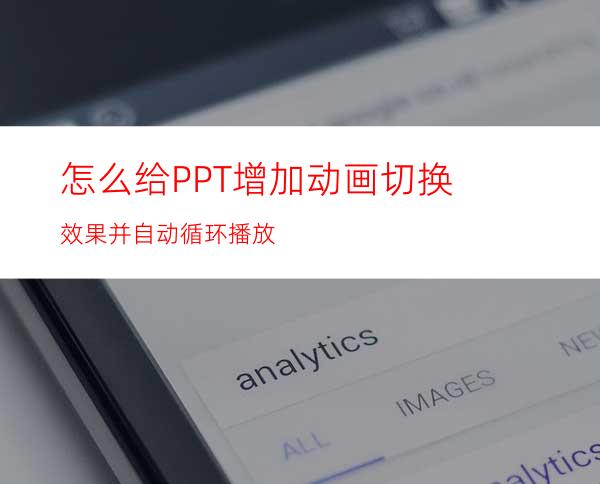 怎么给PPT增加动画切换效果并自动循环播放