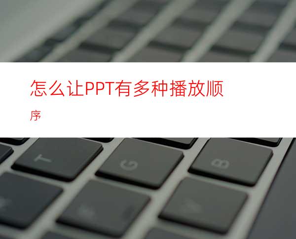 怎么让PPT有多种播放顺序