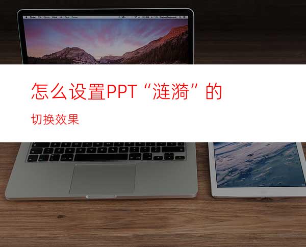 怎么设置PPT“涟漪”的切换效果