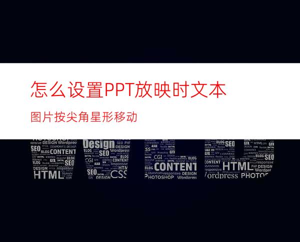 怎么设置PPT放映时文本图片按尖角星形移动