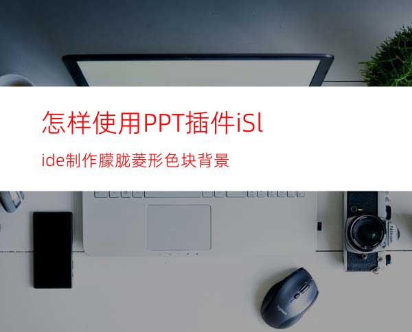 怎样使用PPT插件iSlide制作朦胧菱形色块背景