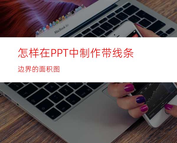 怎样在PPT中制作带线条边界的面积图