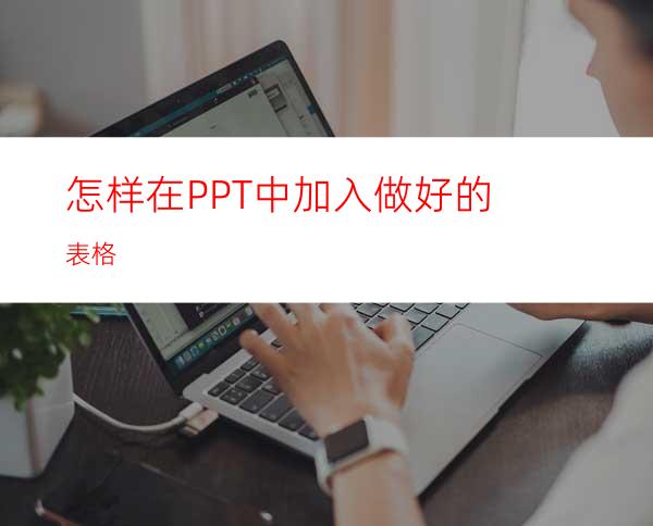 怎样在PPT中加入做好的表格