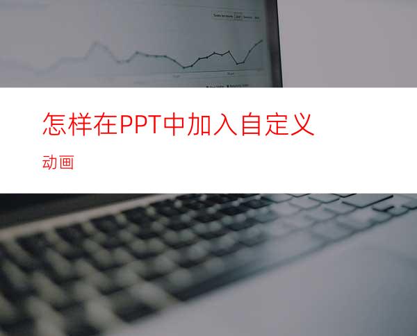 怎样在PPT中加入自定义动画