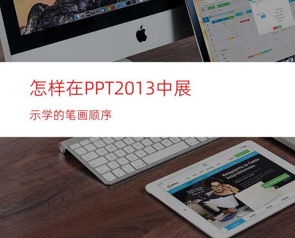 怎样在PPT2013中展示学的笔画顺序