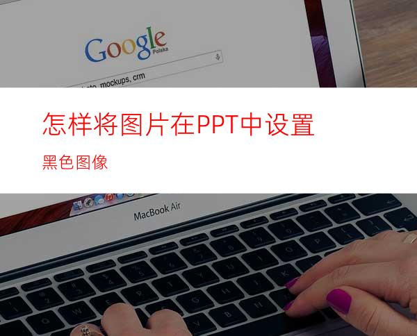 怎样将图片在PPT中设置黑色图像