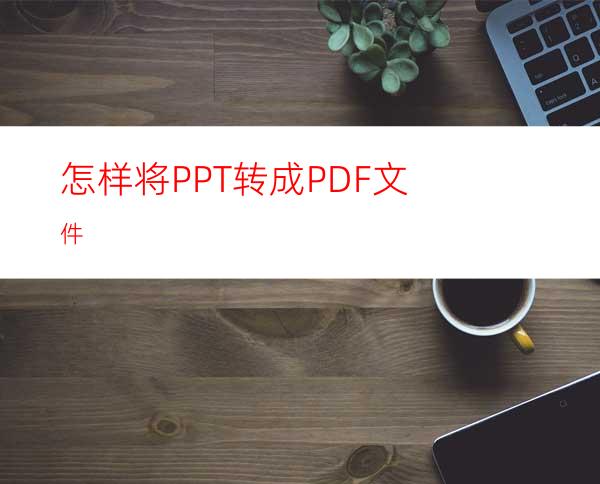 怎样将PPT转成PDF文件