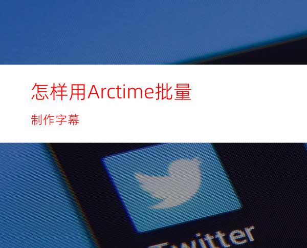 怎样用Arctime批量制作字幕