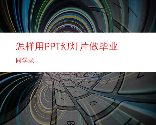 怎样用PPT幻灯片做毕业同学录