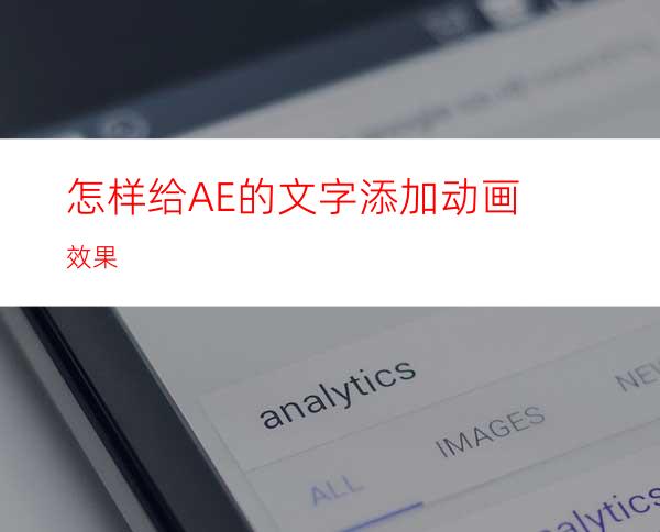 怎样给AE的文字添加动画效果