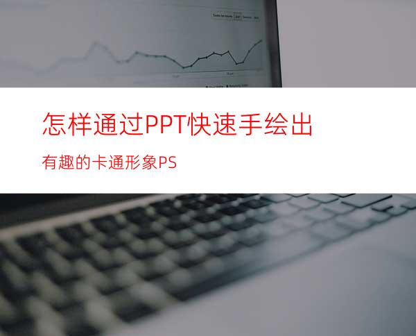 怎样通过PPT快速手绘出有趣的卡通形象PS