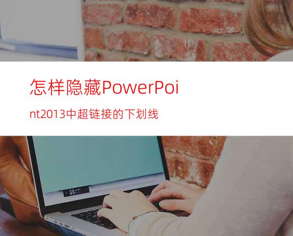 怎样隐藏PowerPoint2013中超链接的下划线