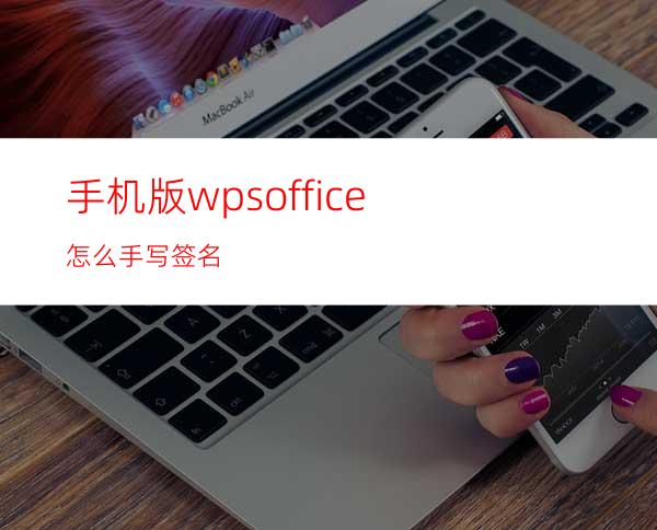 手机版wpsoffice怎么手写签名