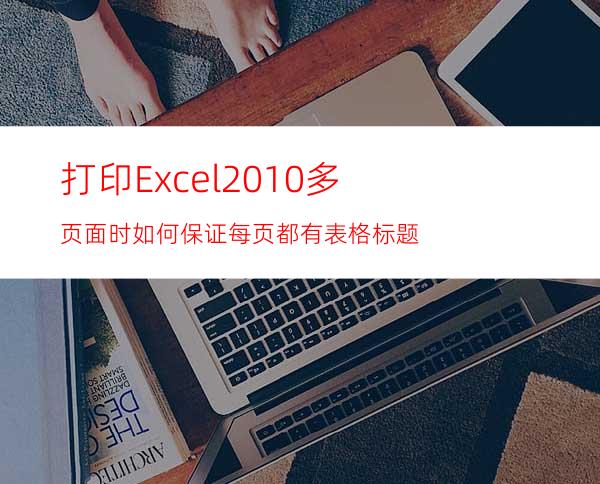 打印Excel2010多页面时如何保证每页都有表格标题