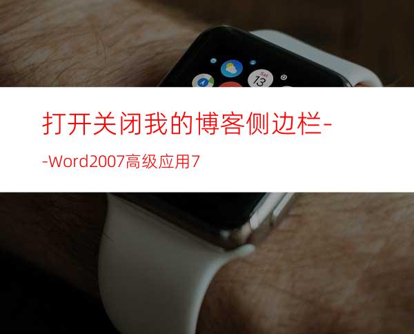 打开关闭我的博客侧边栏--Word2007高级应用7