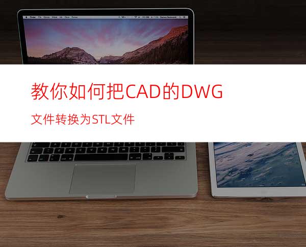 教你如何把CAD的DWG文件转换为STL文件