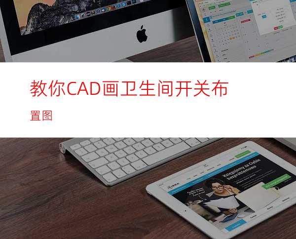 教你CAD画卫生间开关布置图