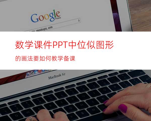 数学课件PPT中位似图形的画法要如何教学备课