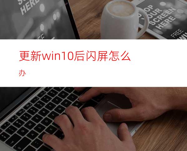 更新win10后闪屏怎么办?