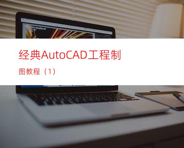 经典AutoCAD工程制图教程（1）