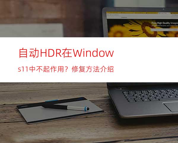 自动HDR在Windows11中不起作用？修复方法介绍