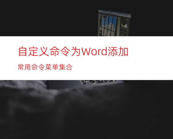 自定义命令为Word添加常用命令菜单集合