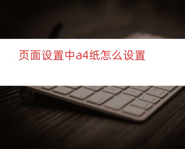 页面设置中a4纸怎么设置