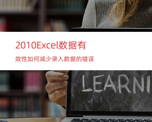 2010Excel数据有效性:如何减少录入数据的错误?