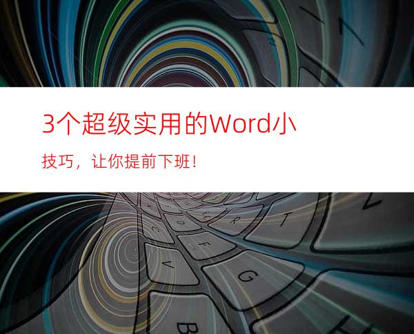 3个超级实用的Word小技巧，让你提前下班！