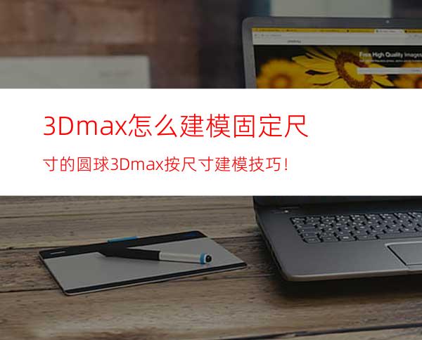 3Dmax怎么建模固定尺寸的圆球? 3Dmax按尺寸建模技巧！