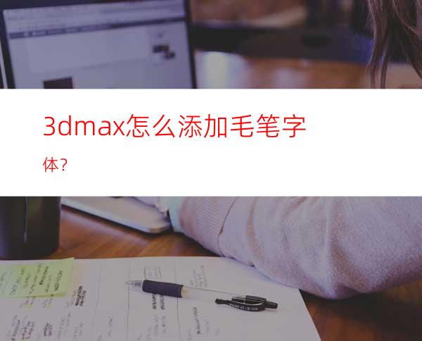 3dmax怎么添加毛笔字体？